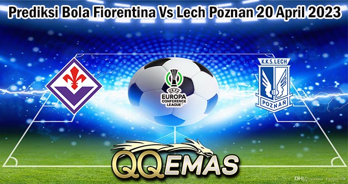 Prediksi Bola Fiorentina Vs Lech Poznan 20 April 2023