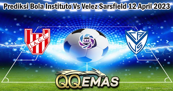 Prediksi Bola Instituto Vs Velez Sarsfield 12 April 2023