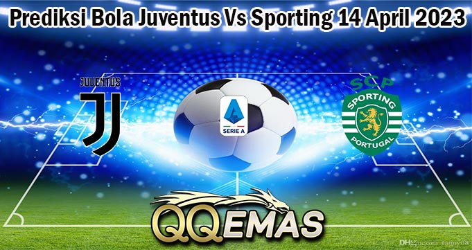 Prediksi Bola Juventus Vs Sporting 14 April 2023