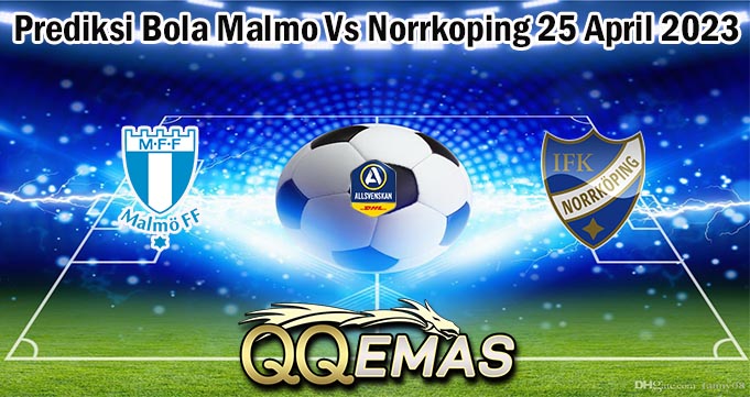 Prediksi Bola Malmo Vs Norrkoping 25 April 2023