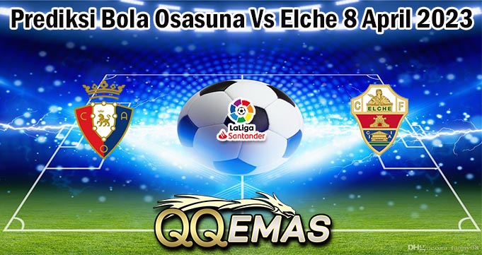 Prediksi Bola Osasuna Vs Elche 8 April 2023