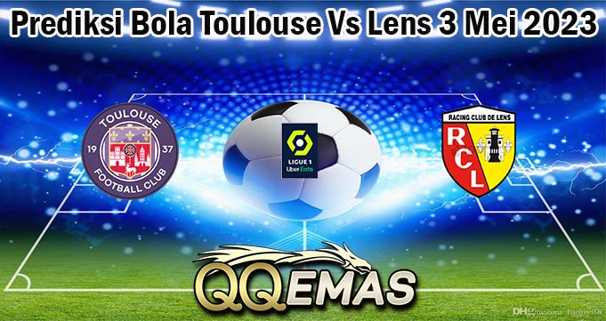 Prediksi Bola Toulouse Vs Lens 3 Mei 2023