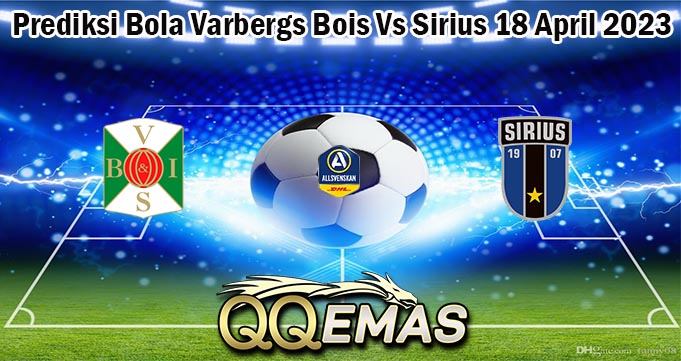 Prediksi Bola Varbergs Bois Vs Sirius 18 April 2023