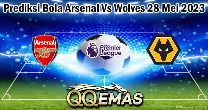 Prediksi Bola Arsenal Vs Wolves 28 Mei 2023