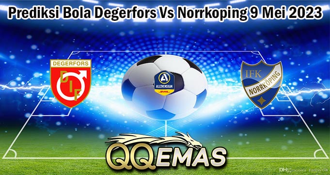 Prediksi Bola Degerfors Vs Norrkoping 9 Mei 2023