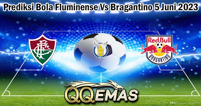 Prediksi Bola Fluminense Vs Bragantino 5 Juni 2023