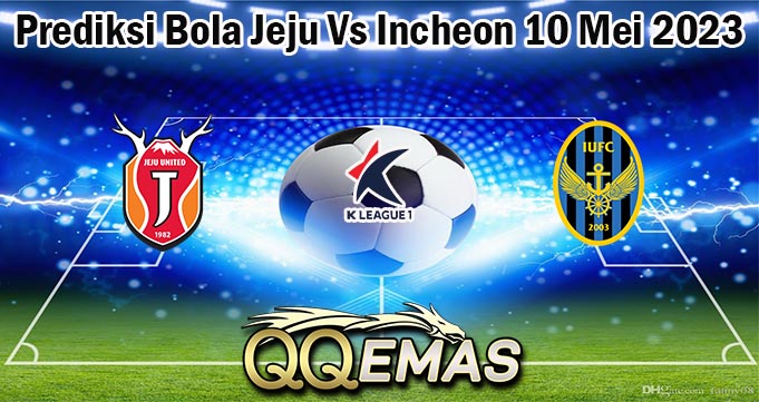 Prediksi Bola Jeju Vs Incheon 10 Mei 2023