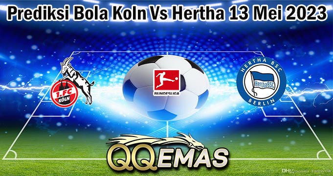 Prediksi Bola Koln Vs Hertha 13 Mei 2023