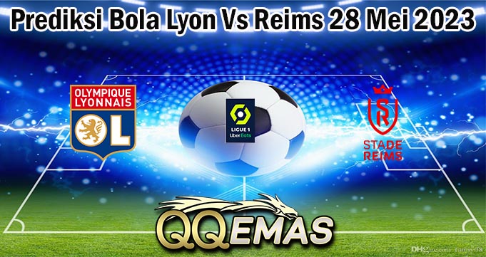 Prediksi Bola Lyon Vs Reims 28 Mei 2023