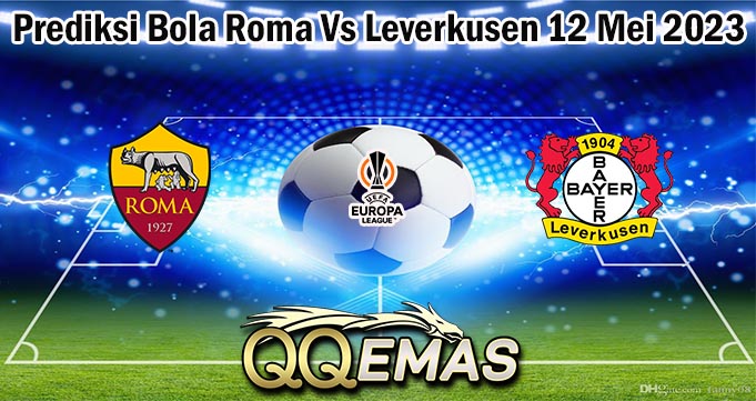 Prediksi Bola Roma Vs Leverkusen 12 Mei 2023