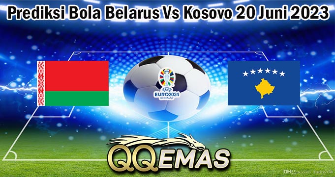 Prediksi Bola Belarus Vs Kosovo 20 Juni 2023