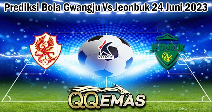 Prediksi Bola Gwangju Vs Jeonbuk 24 Juni 2023