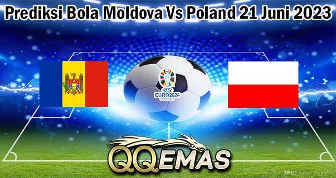 Prediksi Bola Moldova Vs Poland 21 Juni 2023