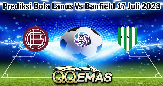 Prediksi Bola Lanus Vs Banfield 17 Juli 2023