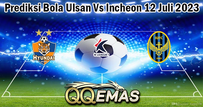 Prediksi Bola Ulsan Vs Incheon 12 Juli 2023