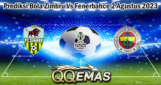 Prediksi Bola Zimbru Vs Fenerbahce 2 Agustus 2023