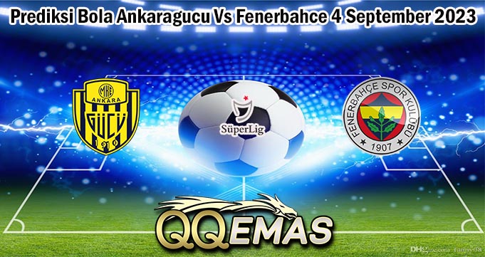 Prediksi Bola Ankaragucu Vs Fenerbahce 4 September 2023