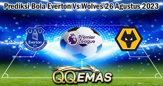 Prediksi Bola Everton Vs Wolves 26 Agustus 2023