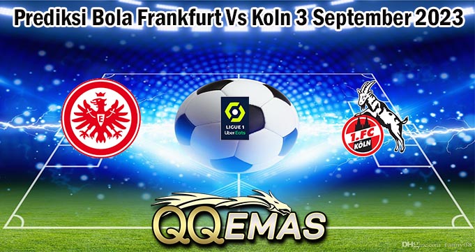 Prediksi Bola Frankfurt Vs Koln 3 September 2023