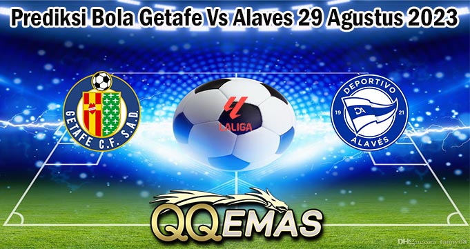 Prediksi Bola Getafe Vs Alaves 29 Agustus 2023