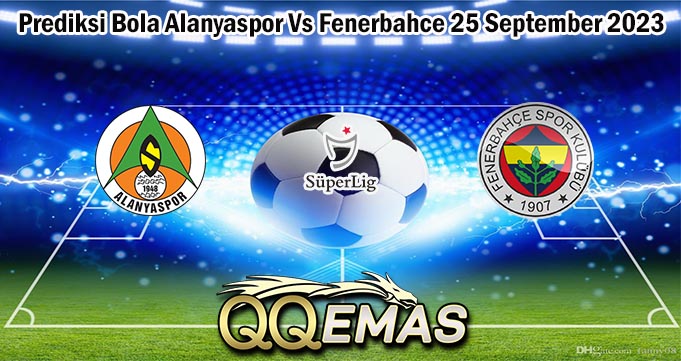 Prediksi Bola Alanyaspor Vs Fenerbahce 25 September 2023