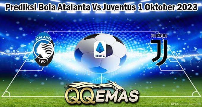 Prediksi Bola Atalanta Vs Juventus 1 Oktober 2023