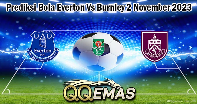 Prediksi Bola Everton Vs Burnley 2 November 2023