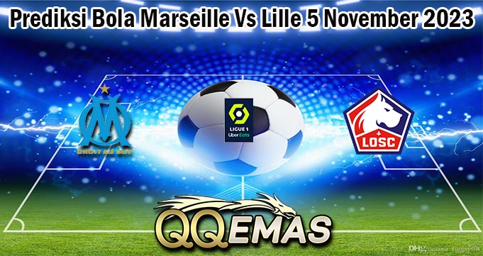 Prediksi Bola Marseille Vs Lille 5 November 2023