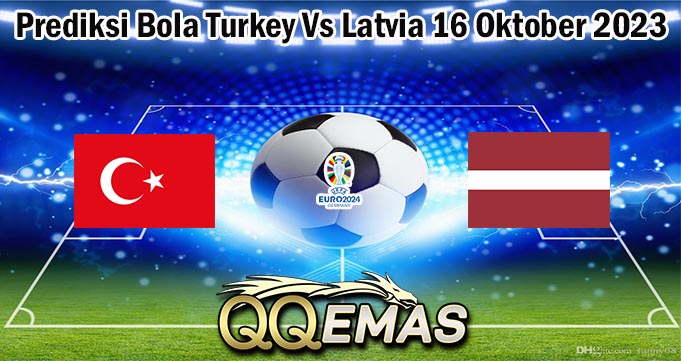 Prediksi Bola Turkey Vs Latvia 16 Oktober 2023