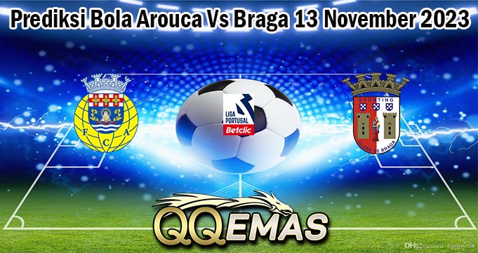 Prediksi Bola Arouca Vs Braga 13 November 2023