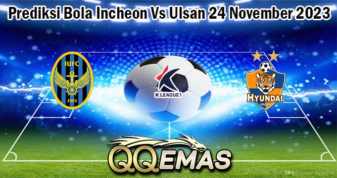 Prediksi Bola Incheon Vs Ulsan 24 November 2023