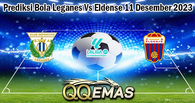 Prediksi Bola Leganes Vs Eldense 11 Desember 2023