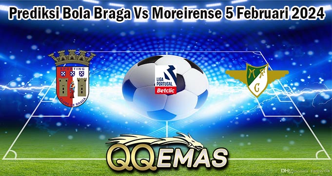 Prediksi Bola Braga Vs Moreirense 5 Februari 2024