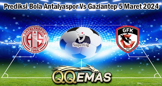 Prediksi Bola Antalyaspor Vs Gaziantep 5 Maret 2024