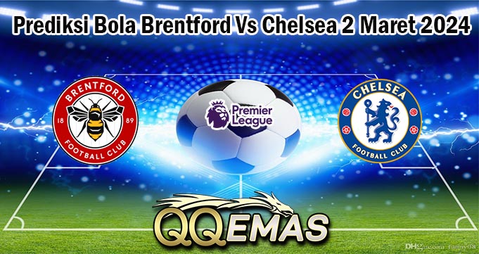 Prediksi Bola Brentford Vs Chelsea 2 Maret 2024