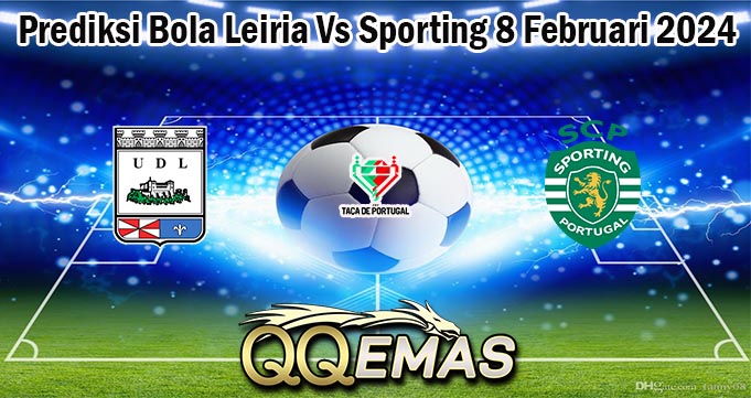 Prediksi Bola Leiria Vs Sporting 8 Februari 2024