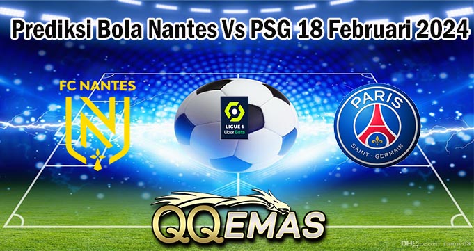 Prediksi Bola Nantes Vs PSG 18 Februari 2024