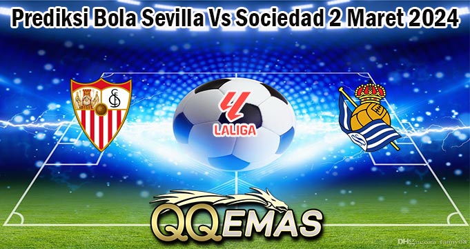 Prediksi Bola Sevilla Vs Sociedad 2 Maret 2024