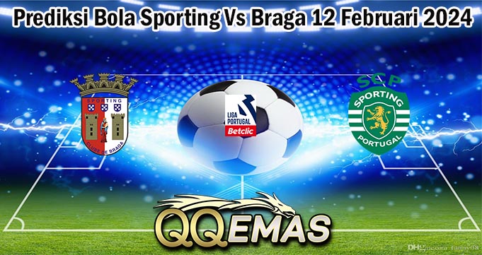 Prediksi Bola Sporting Vs Braga 12 Februari 2024