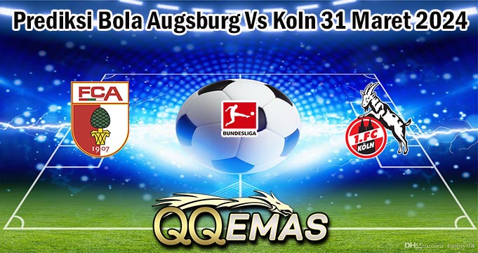 Prediksi Bola Augsburg Vs Koln 31 Maret 2024