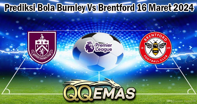 Prediksi Bola Burnley Vs Brentford 16 Maret 2024