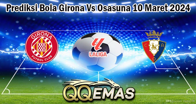 Prediksi Bola Girona Vs Osasuna 10 Maret 2024