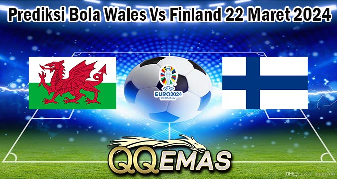 Prediksi Bola Wales Vs Finland 22 Maret 2024