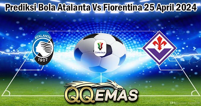 Prediksi Bola Atalanta Vs Fiorentina 25 April 2024