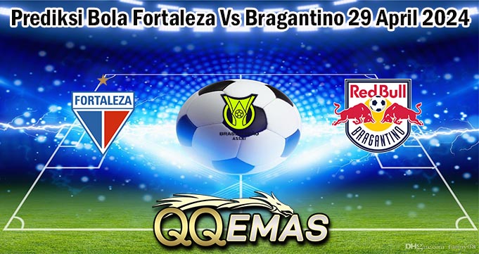 Prediksi Bola Fortaleza Vs Bragantino 29 April 2024