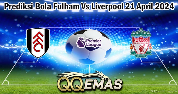 Prediksi Bola Fulham Vs Liverpool 21 April 2024