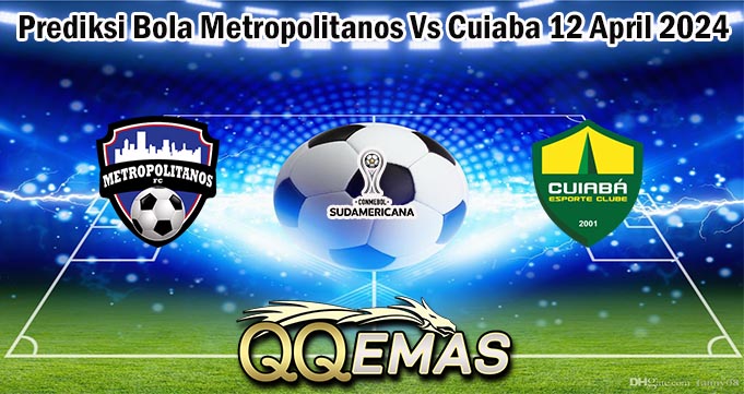 Prediksi Bola Metropolitanos Vs Cuiaba 12 April 2024