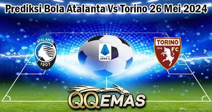 Prediksi Bola Atalanta Vs Torino 26 Mei 2024