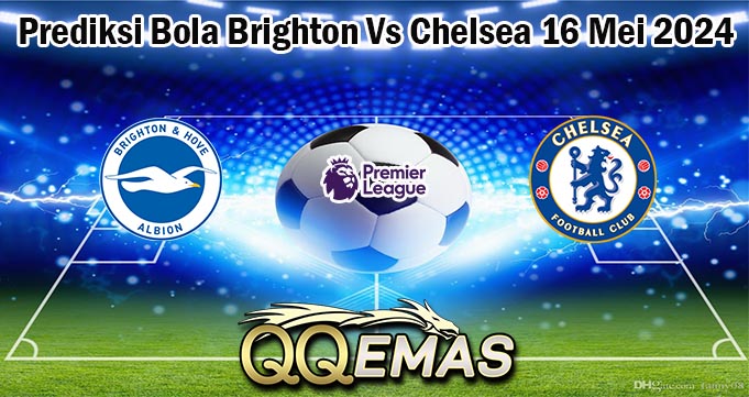 Prediksi Bola Brighton Vs Chelsea 16 Mei 2024