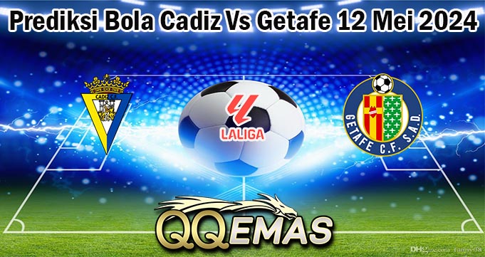 Prediksi Bola Cadiz Vs Getafe 12 Mei 2024